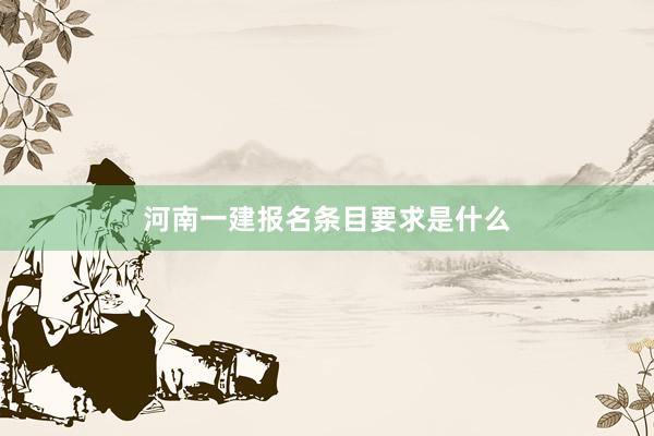 河南一建报名条目要求是什么