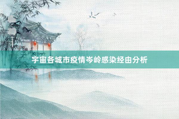 宇宙各城市疫情岑岭感染经由分析