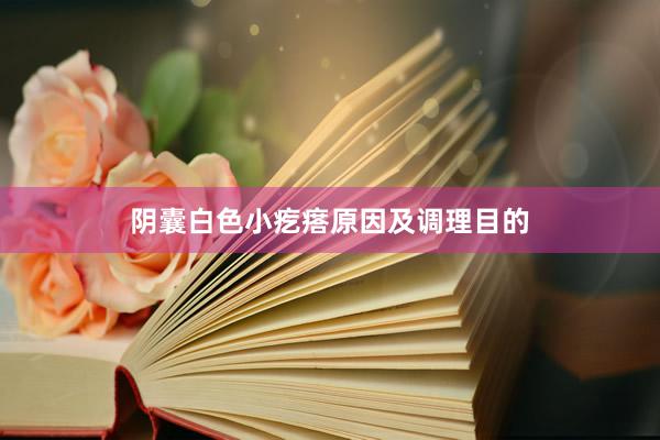 阴囊白色小疙瘩原因及调理目的